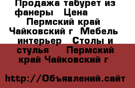 Продажа табурет из фанеры › Цена ­ 499 - Пермский край, Чайковский г. Мебель, интерьер » Столы и стулья   . Пермский край,Чайковский г.